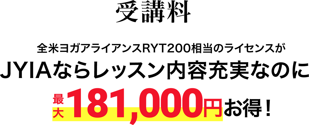 受講料 全米ヨガアライアンスRYT200相当のライセンスがJYIAならレッスン内容充実なのに最大181,000円お得！