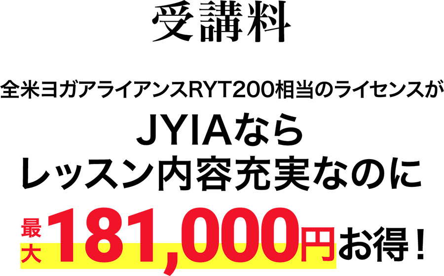 受講料 全米ヨガアライアンスRYT200相当のライセンスがJYIAならレッスン内容充実なのに最大181,000円お得！